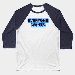 Everyone Wants by focusln Baseball T-Shirt